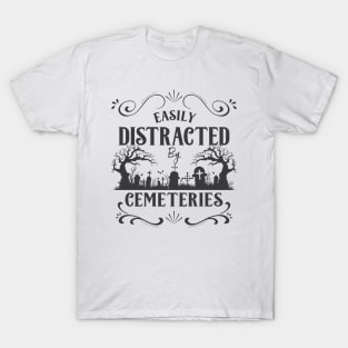 Easily Distracted by Cemeteries Taphophile Saying T-Shirt